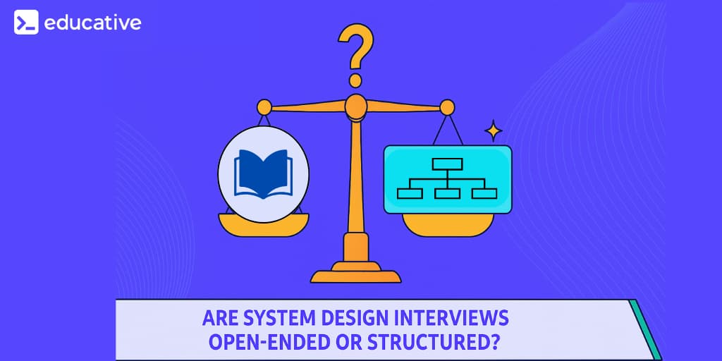 Are System Design interviews open-ended or structured