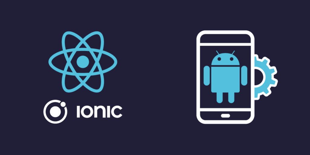 Android Development with Ionic and React